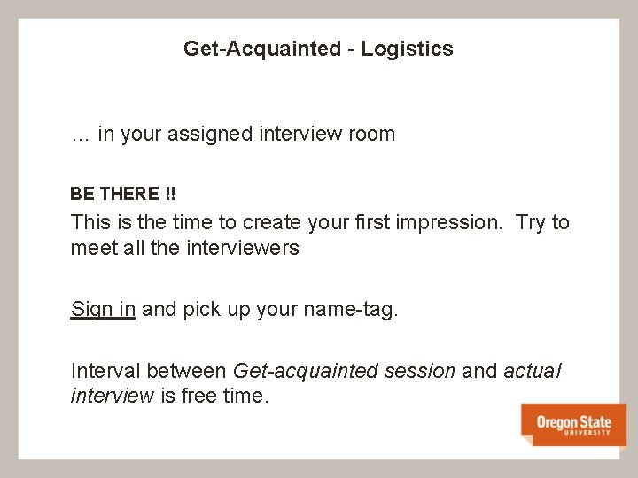 Get-Acquainted - Logistics … in your assigned interview room BE THERE !! This is