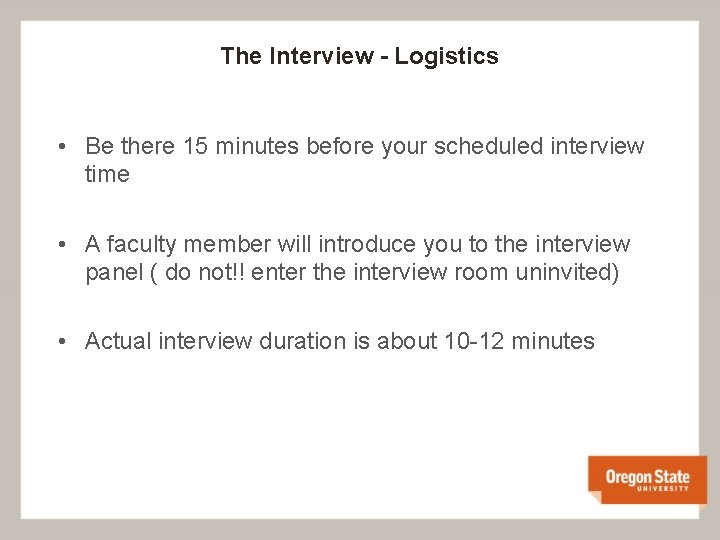 The Interview - Logistics • Be there 15 minutes before your scheduled interview time