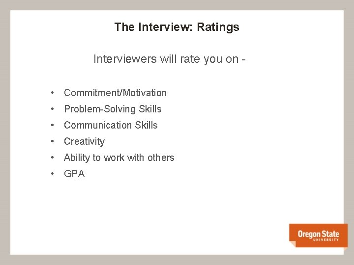 The Interview: Ratings Interviewers will rate you on • Commitment/Motivation • Problem-Solving Skills •