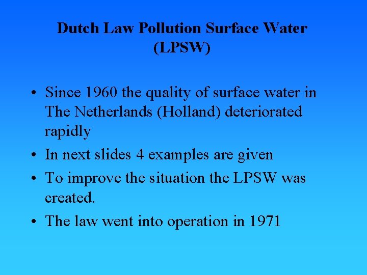Dutch Law Pollution Surface Water (LPSW) • Since 1960 the quality of surface water