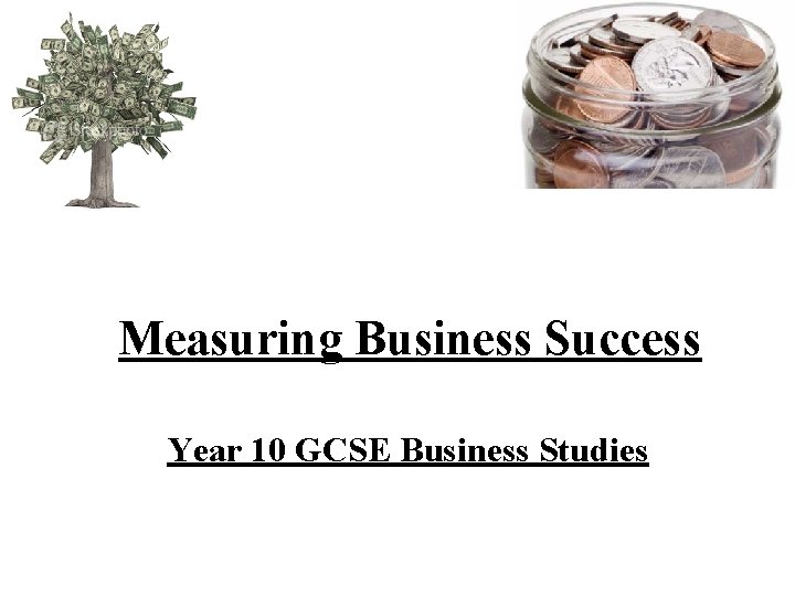 Measuring Business Success Year 10 GCSE Business Studies 