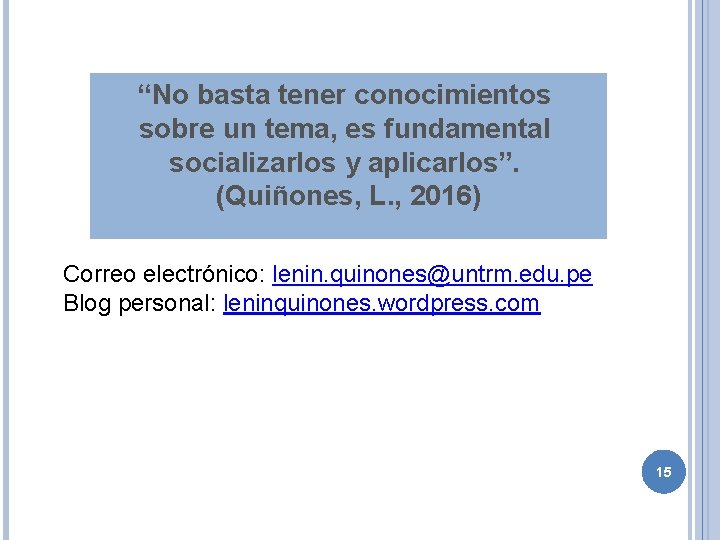 “No basta tener conocimientos sobre un tema, es fundamental socializarlos y aplicarlos”. (Quiñones, L.