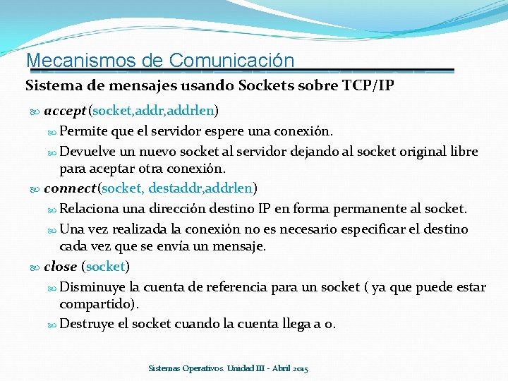 Mecanismos de Comunicación Sistema de mensajes usando Sockets sobre TCP/IP accept(socket, addrlen) Permite que