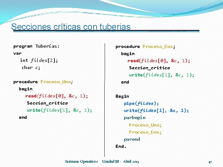 Secciones críticas con tuberias program Tuberías: var int fildes[2]; char c; procedure Proceso_Uno; begin