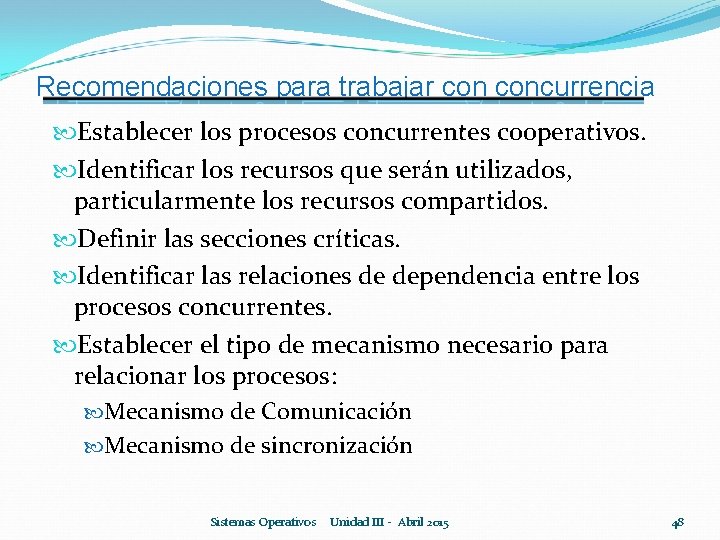 Recomendaciones para trabajar concurrencia Establecer los procesos concurrentes cooperativos. Identificar los recursos que serán