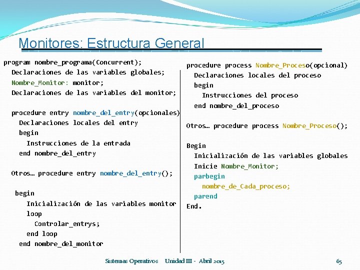 Monitores: Estructura General program nombre_programa(Concurrent); Declaraciones de las variables globales; Nombre_Monitor: monitor; Declaraciones de