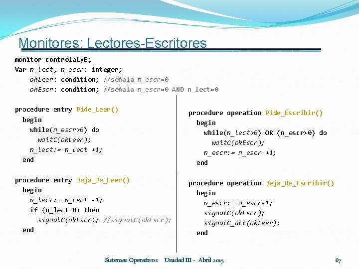 Monitores: Lectores-Escritores monitor controla. Ly. E; Var n_lect, n_escr: integer; ok. Leer: condition; //señala