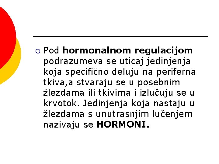 ¡ Pod hormonalnom regulacijom podrazumeva se uticaj jedinjenja koja specifično deluju na periferna tkiva, ¡ Pod hormonalnom regulacijom podrazumeva se uticaj jedinjenja koja specifično deluju na periferna tkiva,