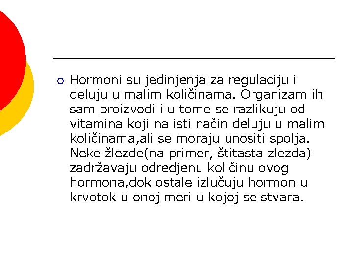 ¡ Hormoni su jedinjenja za regulaciju i deluju u malim količinama. Organizam ih sam ¡ Hormoni su jedinjenja za regulaciju i deluju u malim količinama. Organizam ih sam
