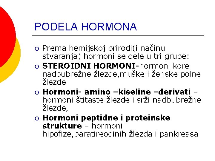 PODELA HORMONA ¡ ¡ Prema hemijskoj prirodi(i načinu stvaranja) hormoni se dele u tri PODELA HORMONA ¡ ¡ Prema hemijskoj prirodi(i načinu stvaranja) hormoni se dele u tri