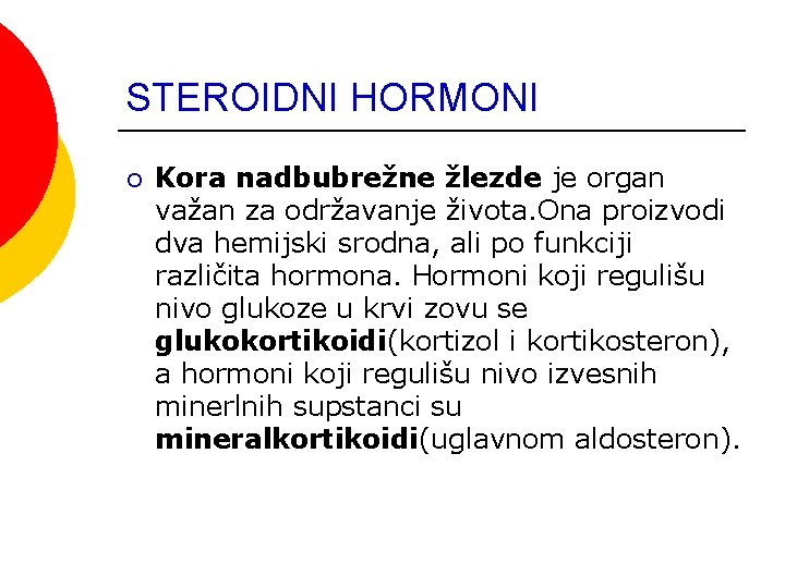 STEROIDNI HORMONI ¡ Kora nadbubrežne žlezde je organ važan za održavanje života. Ona proizvodi STEROIDNI HORMONI ¡ Kora nadbubrežne žlezde je organ važan za održavanje života. Ona proizvodi