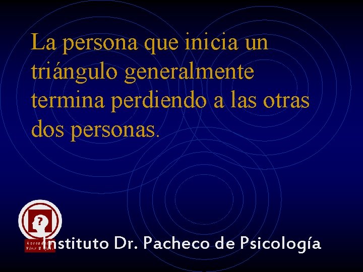 La persona que inicia un triángulo generalmente termina perdiendo a las otras dos personas. La persona que inicia un triángulo generalmente termina perdiendo a las otras dos personas.