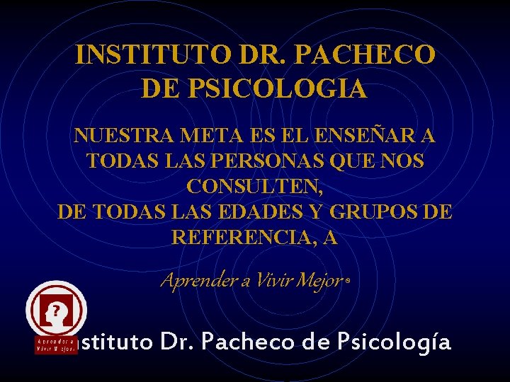 INSTITUTO DR. PACHECO DE PSICOLOGIA NUESTRA META ES EL ENSEÑAR A TODAS LAS PERSONAS INSTITUTO DR. PACHECO DE PSICOLOGIA NUESTRA META ES EL ENSEÑAR A TODAS LAS PERSONAS