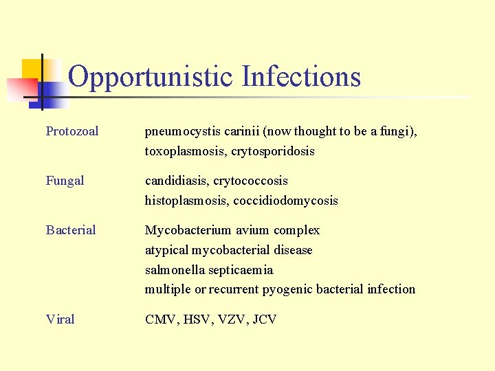 Opportunistic Infections Protozoal pneumocystis carinii (now thought to be a fungi), toxoplasmosis, crytosporidosis Fungal