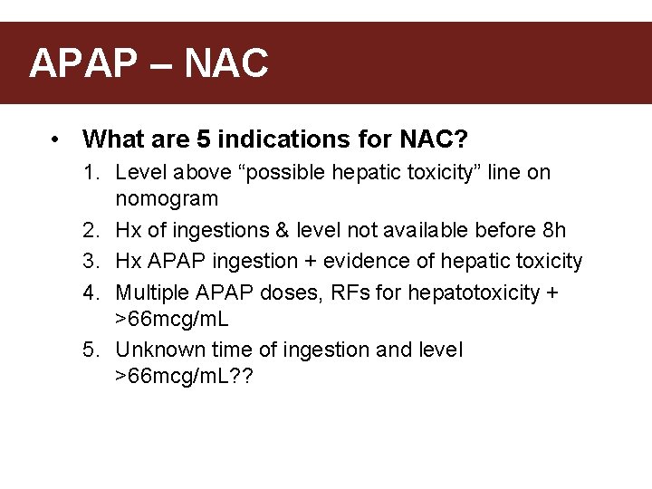 APAP – NAC • What are 5 indications for NAC? 1. Level above “possible