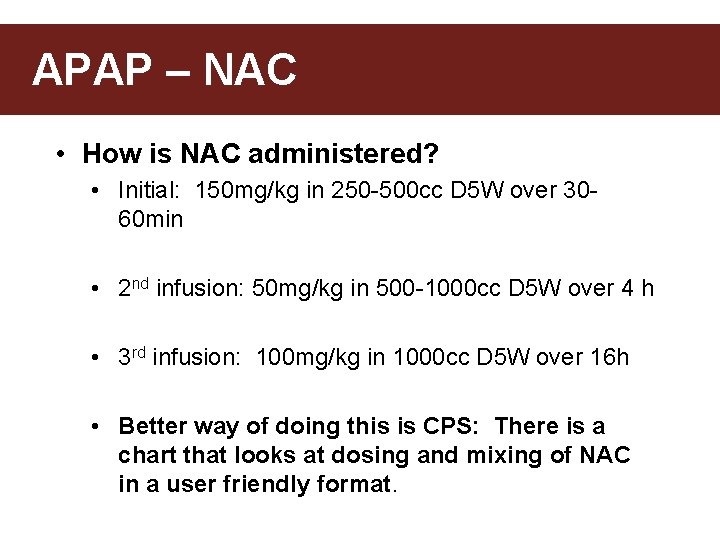 APAP – NAC • How is NAC administered? • Initial: 150 mg/kg in 250