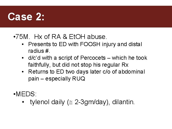 Case 2: • 75 M. Hx of RA & Et. OH abuse. • Presents