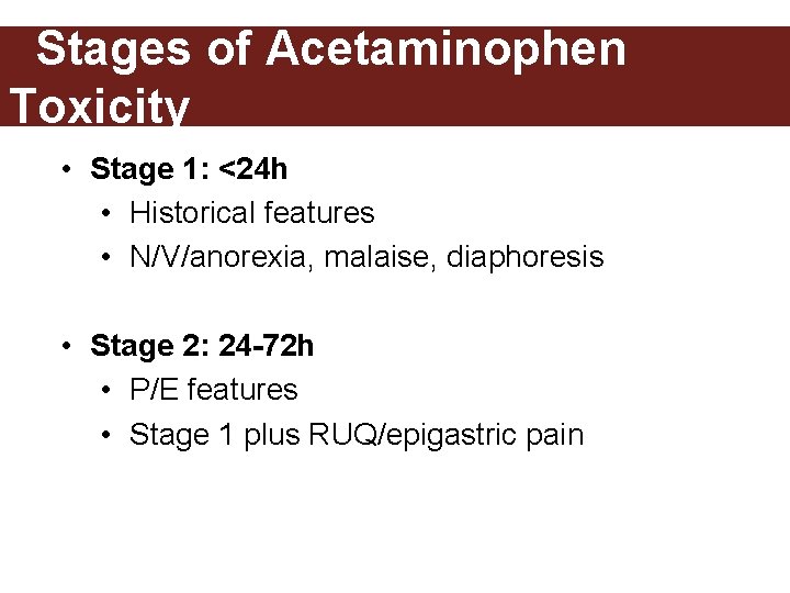 Stages of Acetaminophen Toxicity • Stage 1: <24 h • Historical features • N/V/anorexia,