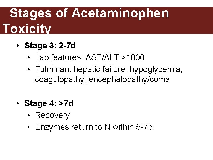Stages of Acetaminophen Toxicity • Stage 3: 2 -7 d • Lab features: AST/ALT