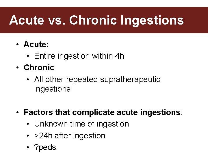 Acute vs. Chronic Ingestions • Acute: • Entire ingestion within 4 h • Chronic