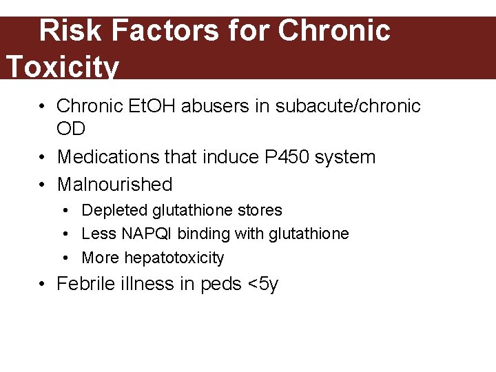 Risk Factors for Chronic Toxicity • Chronic Et. OH abusers in subacute/chronic OD •