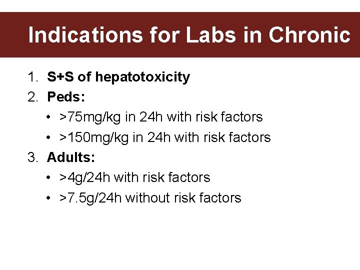 Indications for Labs in Chronic 1. S+S of hepatotoxicity 2. Peds: • >75 mg/kg