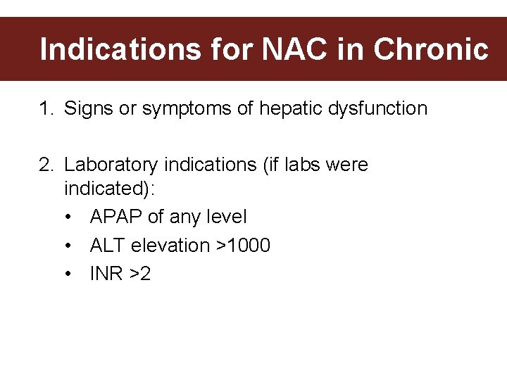 Indications for NAC in Chronic 1. Signs or symptoms of hepatic dysfunction 2. Laboratory