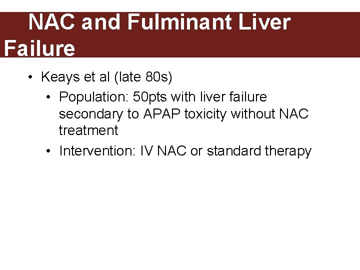 NAC and Fulminant Liver Failure • Keays et al (late 80 s) • Population: