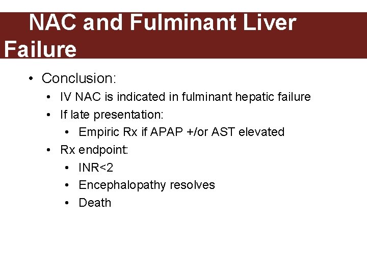 NAC and Fulminant Liver Failure • Conclusion: • IV NAC is indicated in fulminant