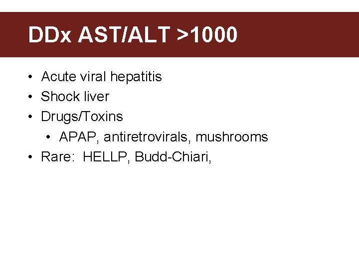 DDx AST/ALT >1000 • Acute viral hepatitis • Shock liver • Drugs/Toxins • APAP,