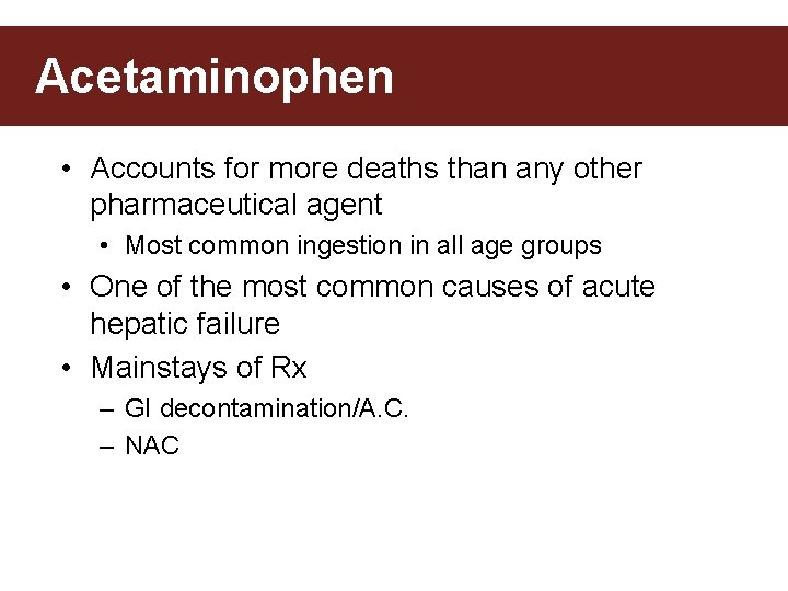 Acetaminophen • Accounts for more deaths than any other pharmaceutical agent • Most common