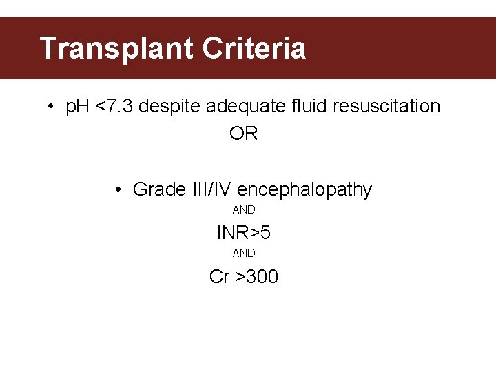 Transplant Criteria • p. H <7. 3 despite adequate fluid resuscitation OR • Grade