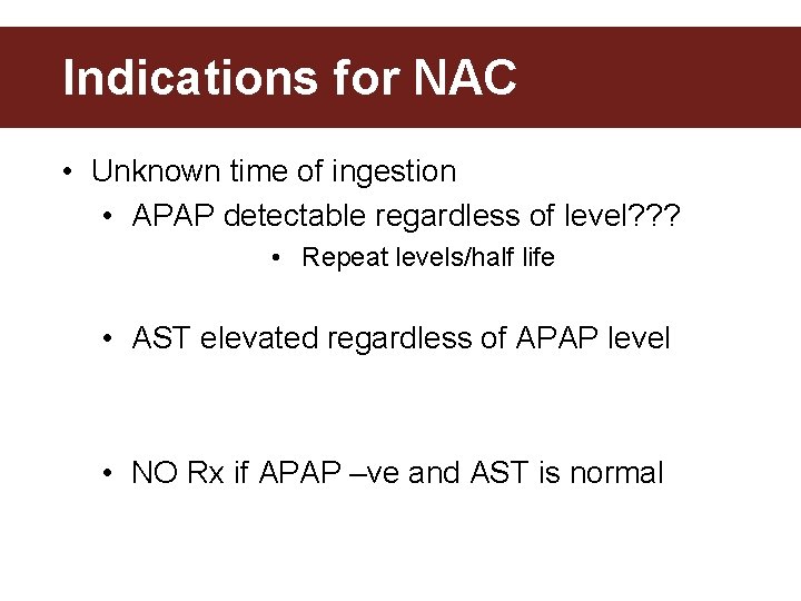 Indications for NAC • Unknown time of ingestion • APAP detectable regardless of level?