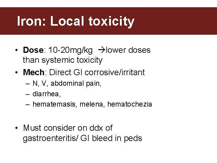 Iron: Local toxicity • Dose: 10 -20 mg/kg lower doses than systemic toxicity •