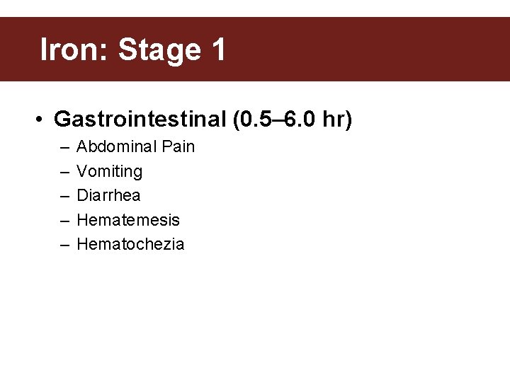 Iron: Stage 1 • Gastrointestinal (0. 5– 6. 0 hr) – – – Abdominal