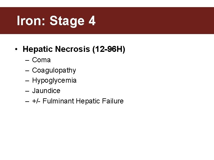 Iron: Stage 4 • Hepatic Necrosis (12 -96 H) – – – Coma Coagulopathy