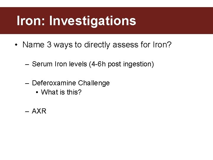 Iron: Investigations • Name 3 ways to directly assess for Iron? – Serum Iron