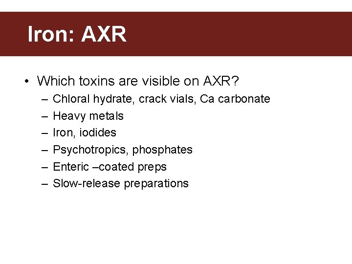 Iron: AXR • Which toxins are visible on AXR? – – – Chloral hydrate,