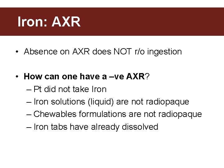 Iron: AXR • Absence on AXR does NOT r/o ingestion • How can one