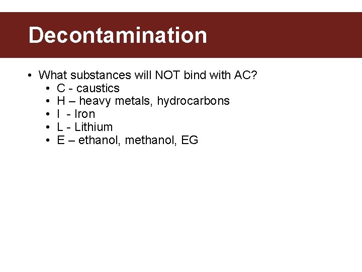 Decontamination • What substances will NOT bind with AC? • C - caustics •