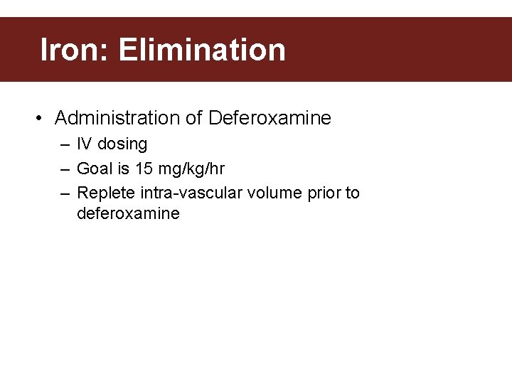 Iron: Elimination • Administration of Deferoxamine – IV dosing – Goal is 15 mg/kg/hr