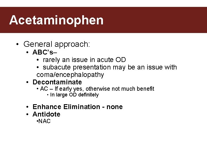 Acetaminophen • General approach: • ABC’s– • rarely an issue in acute OD •