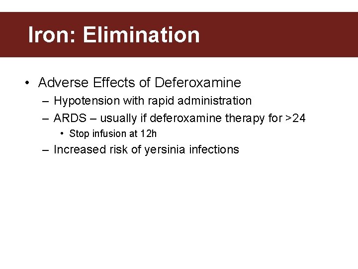 Iron: Elimination • Adverse Effects of Deferoxamine – Hypotension with rapid administration – ARDS