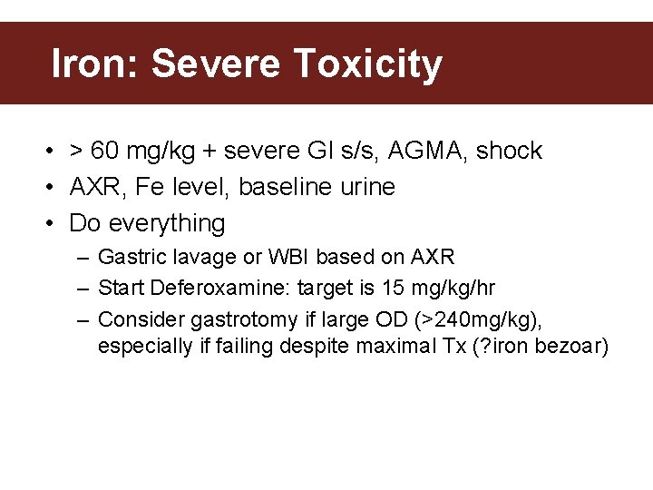 Iron: Severe Toxicity • > 60 mg/kg + severe GI s/s, AGMA, shock •