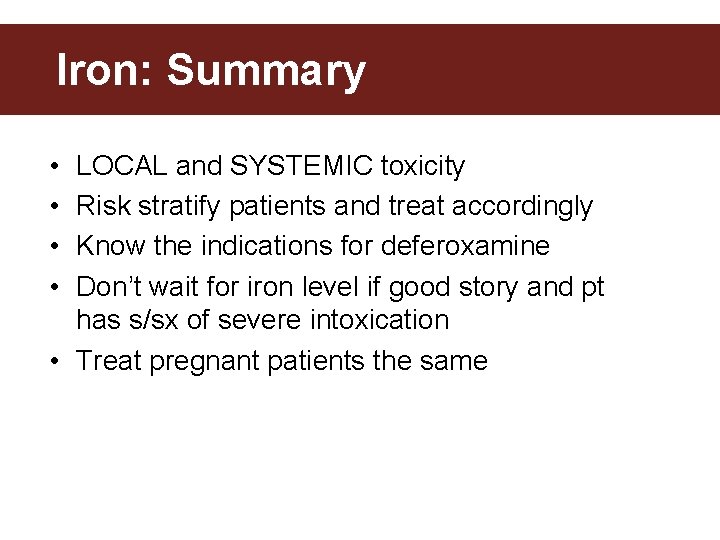 Iron: Summary • • LOCAL and SYSTEMIC toxicity Risk stratify patients and treat accordingly