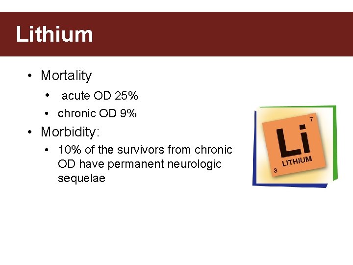 Lithium • Mortality • acute OD 25% • chronic OD 9% • Morbidity: •