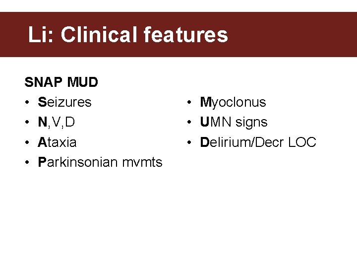 Li: Clinical features SNAP MUD • Seizures • N, V, D • Ataxia •