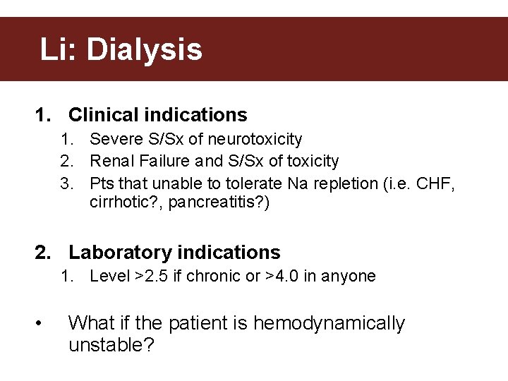 Li: Dialysis 1. Clinical indications 1. Severe S/Sx of neurotoxicity 2. Renal Failure and