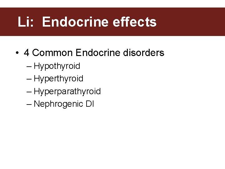 Li: Endocrine effects • 4 Common Endocrine disorders – Hypothyroid – Hyperparathyroid – Nephrogenic