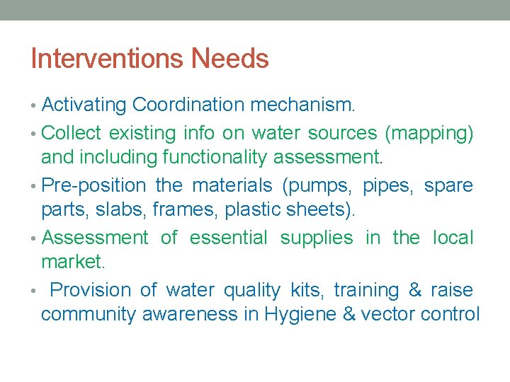 Interventions Needs • Activating Coordination mechanism. • Collect existing info on water sources (mapping)